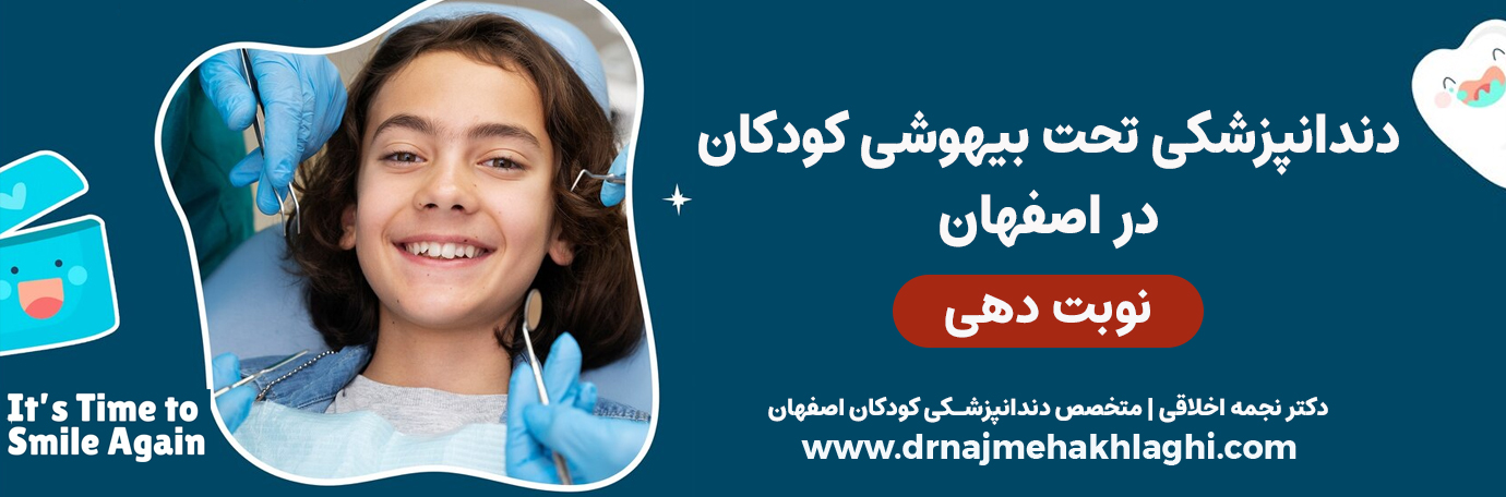 دندانپزشکی کودک با بیهوشی در اصفهان| دکتر نجمه اخلاقی